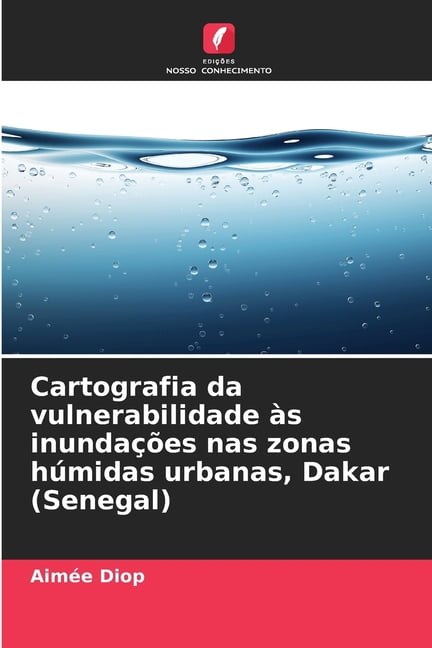 Cartografia da vulnerabilidade Ã s inundaÃ§Ãµes nas zonas hÃºmidas urbanas, Dakar (Senegal), (Paperback)