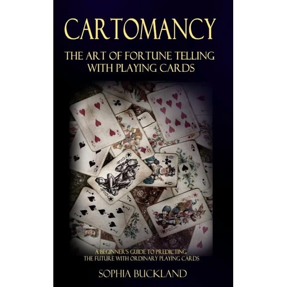 Cartomancy - The Art of Fortune Telling with Playing Cards: A Beginner's Guide to Predicting the Future with Ordinary Pl, (Hardcover)