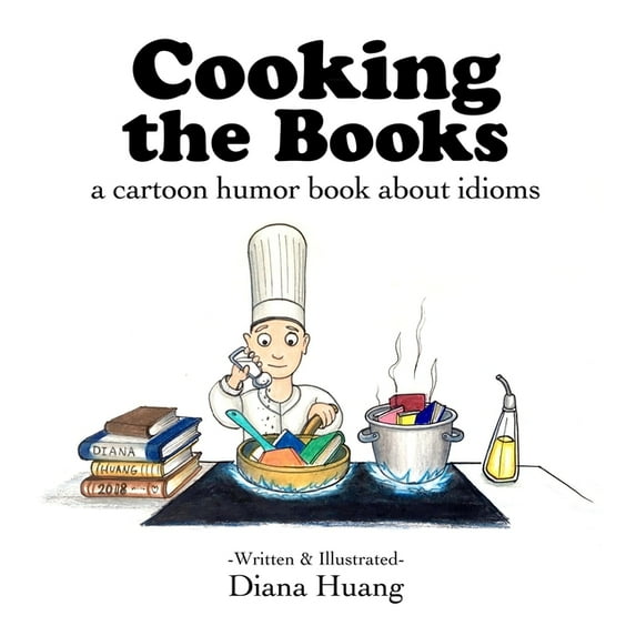 Cooking the Books: a cartoon humor book about idioms (Paperback) by Diana Huang