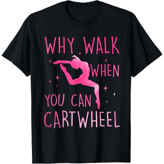 Cartwheel Gymnast Girl Why Walk When You Can Cartwheel T-Shirt
