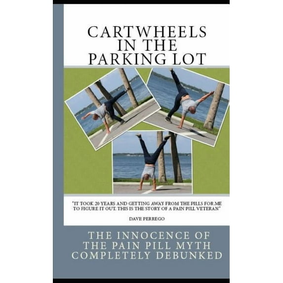 Cartwheels In The Parking Lot: The Innocence of the Pain Pill Myth Completely Debunked