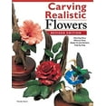 thumbnail image 1 of Pre-Owned Carving Realistic Flowers, Revised Edition: Morning Glory, Hibiscus, Rose: Ready-To-Use Patterns, Step-By-Step Projects, Reference Photos (Paperback) 1565238184 9781565238183, 1 of 1