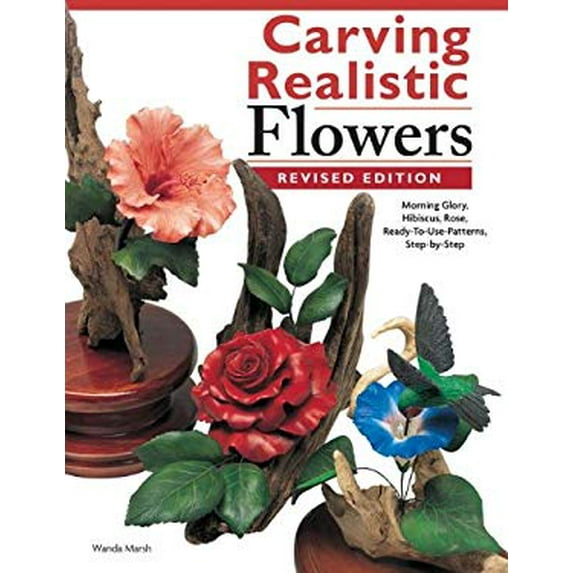 Pre-Owned Carving Realistic Flowers, Revised Edition: Morning Glory, Hibiscus, Rose: Ready-To-Use Patterns, Step-By-Step Projects, Reference Photos (Paperback) 1565238184 9781565238183