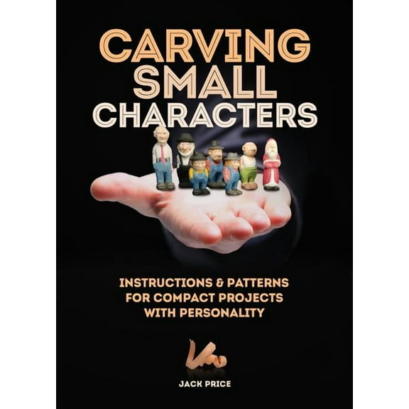 Carving Small Characters in Wood: Instructions & Patterns for Compact Projects with Personality, (Paperback)