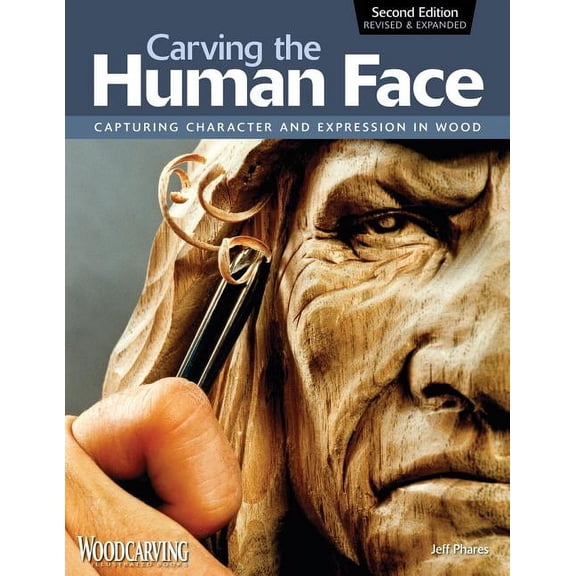 Carving the Human Face, Second Edition, Revised & Expanded: Capturing Character and Expression in Wood, (Paperback)