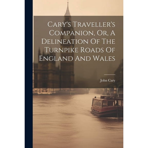 Cary's Traveller's Companion, Or, A Delineation Of The Turnpike Roads Of England And Wales, (Paperback)