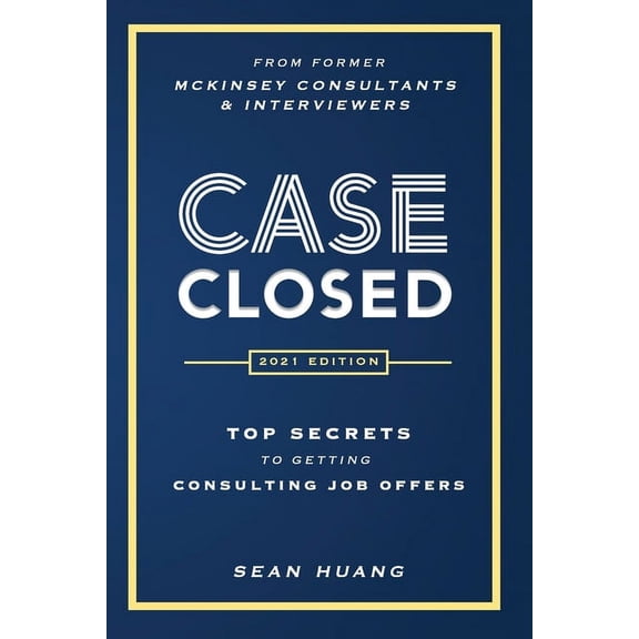 Case Closed: Top Secrets from Former McKinsey Consultants & Interviewers to Getting Consulting Job Offers, (Paperback)