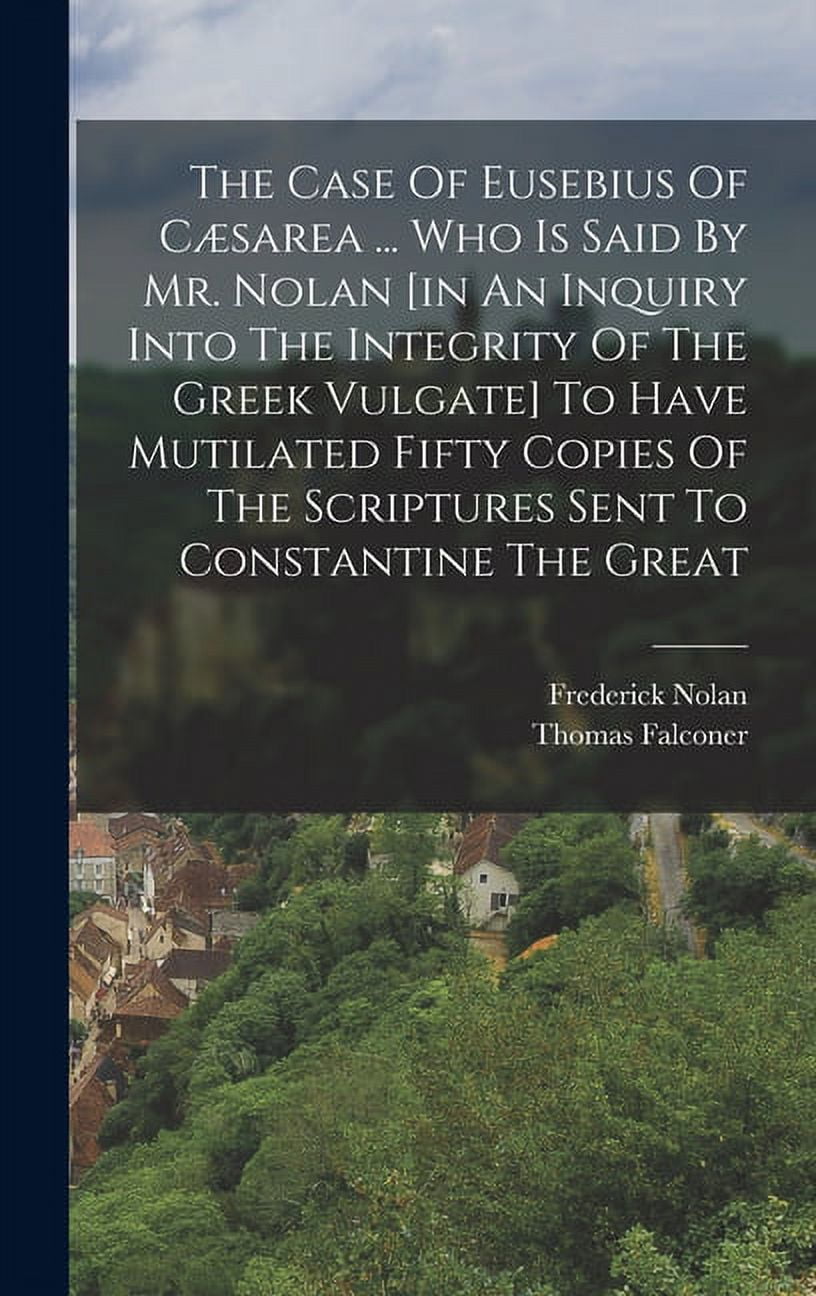 The Case Of Eusebius Of Cæsarea ... Who Is Said By Mr. Nolan [in An ...