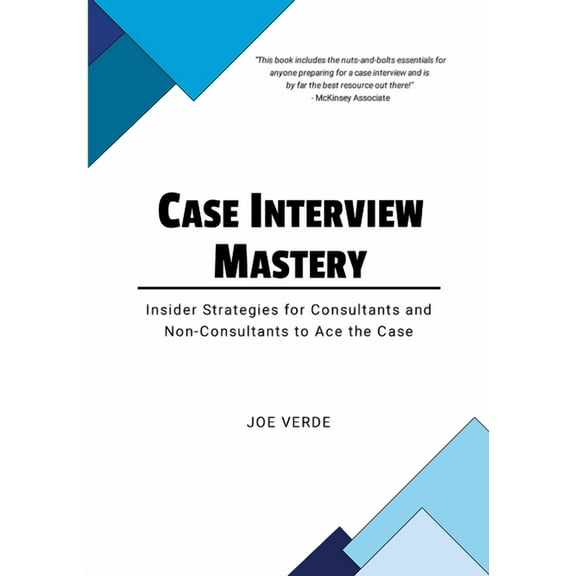 Case Interview Mastery: Insider Strategies for Consultants and Non-Consultants to Ace the Case, (Paperback)