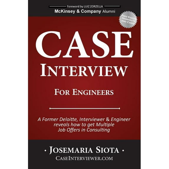 Case Interview for Engineers: A Former Deloitte, Interviewer & Engineer reveals how to get Multiple Job Offers in Co, (Paperback)