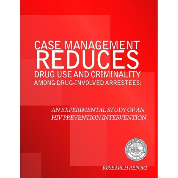 Case Management Reduces Drug Use and Criminality Among Drug-Involved Arrestees: An Experimental Study of an HIV Prevention Intervention