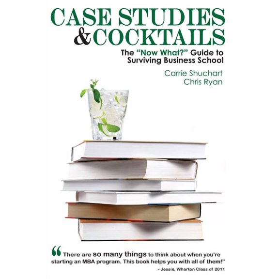 Case Studies & Cocktails : The "Now What?" Guide to Surviving Business School (Paperback)
