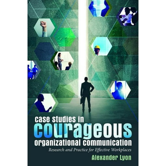 Case Studies in Courageous Organizational Communication: Research and Practice for Effective Workplaces, (Paperback)