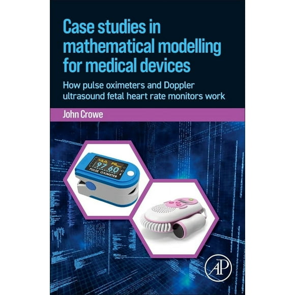 Case Studies in Mathematical Modeling for Medical Devices: How Pulse Oximeters and Doppler Ultrasound Fetal Heart Rate M, (Paperback)