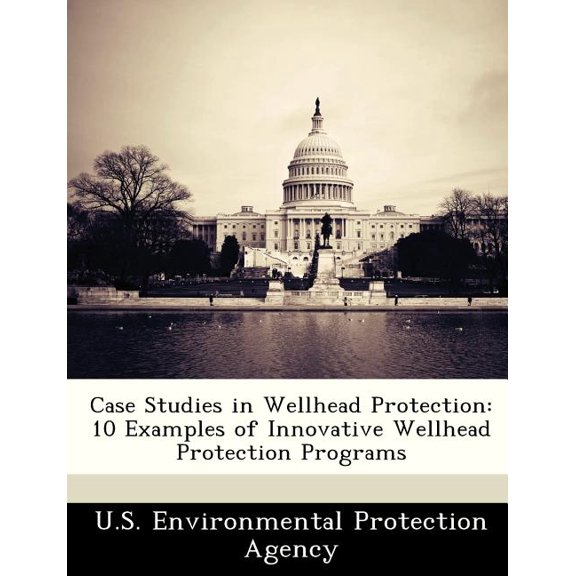 Case Studies in Wellhead Protection : 10 Examples of Innovative Wellhead Protection Programs