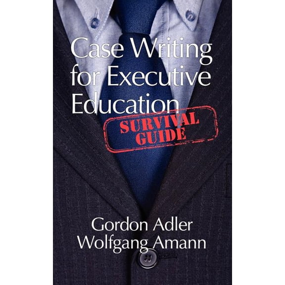Case Writing for Executive Education: A Survival Guide (Hc) (Hardcover)