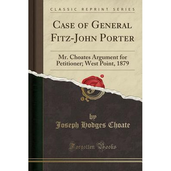 Case of General Fitz-John Porter : Mr. Choates Argument for Petitioner; West Point, 1879 (Classic Reprint)