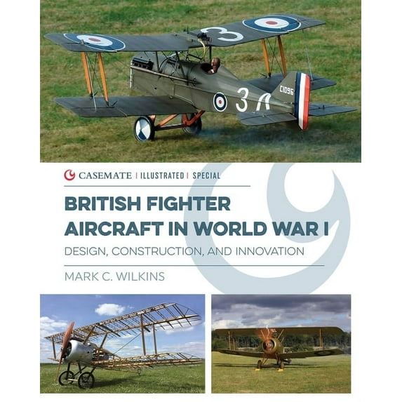 Casemate Illustrated Special: British Fighter Aircraft in Wwi: Design, Construction and Innovation (Hardcover)