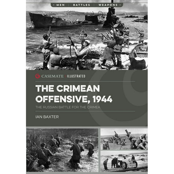 Casemate Illustrated The Crimean Offensive, 1944: The Russian Battle for the Crimea, (Paperback)
