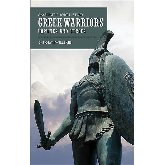 Casemate Short History: Greek Warriors: Hoplites and Heroes (Paperback)