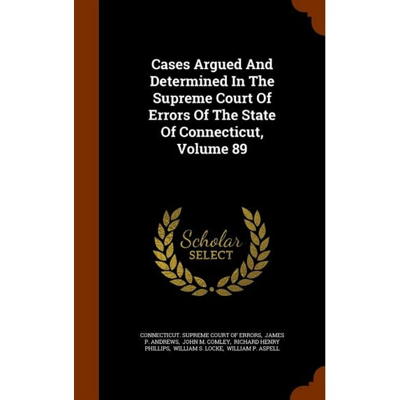 Cases Argued and Determined in the Supreme Court of Errors of the State of Connecticut, Volume 89