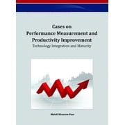 Cases on Performance Measurement and Productivity Improvement Technology Integration and Maturity, Hardcover