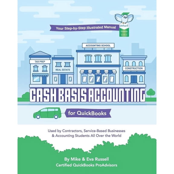 Cash Basis Accounting for QuickBooks: Used By Contractors, Service-Based Businesses and Accounting Students All Over the World