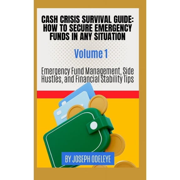 Cash Crisis Survival Guide: Cash Crisis Survival Guide: How to Secure Emergency Funds in Any Situation VOLUME 1 (Paperback)