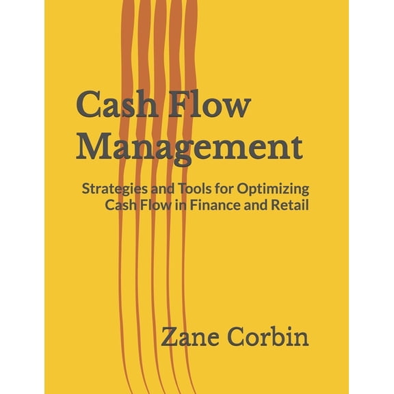 Cash Flow Management: Strategies and Tools for Optimizing Cash Flow in Finance and Retail, (Paperback)