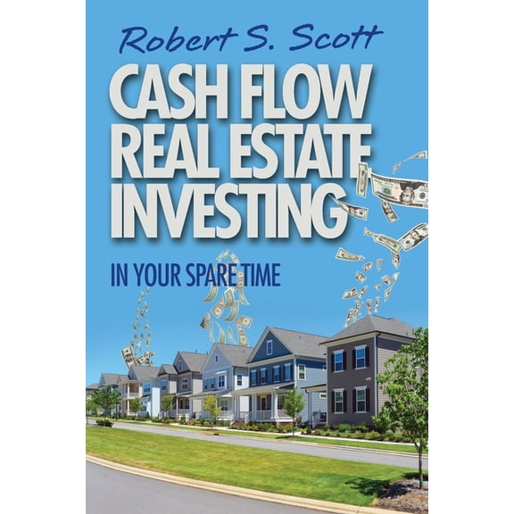 Cash Flow Real Estate Investing: In Your Spare Time, (Paperback)