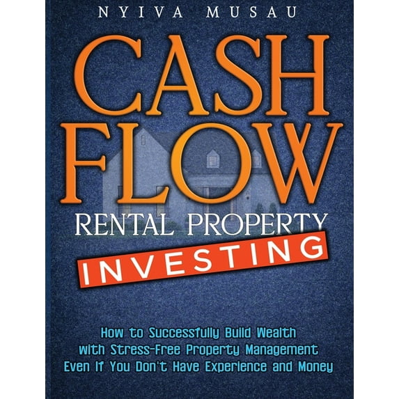 Cash Flow Rental Property Investing: How to Successfully Build Wealth with Stress-Free Property Management- Even If You , (Paperback)