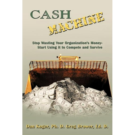 Cash Machine: Stop Wasting Your Organization's Money-Start Using It to Compete and Survive, (Paperback)