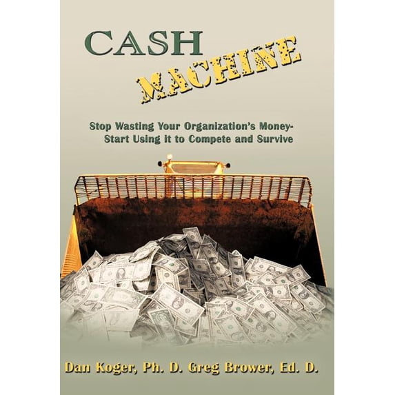 Cash Machine: Stop Wasting Your Organization's Money-Start Using It to Compete and Survive, (Hardcover)