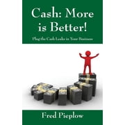 Cash More Is Better! Plug the Cash Leaks in Your Business, Paperback