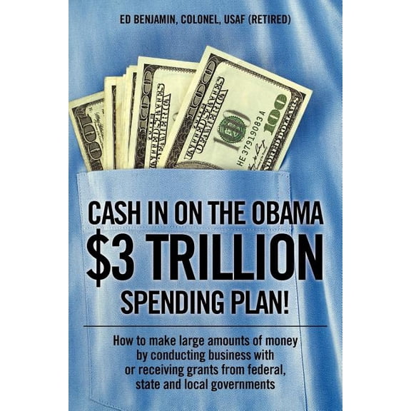Cash In on the Obama $3 Trillion Spending Plan!: How to make large amounts of money by conducting business with or recei, (Paperback)