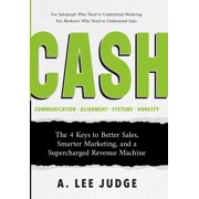 Cash The 4 Keys to Better Sales, Smarter Marketing, and a Supercharged Revenue Machine, Hardcover