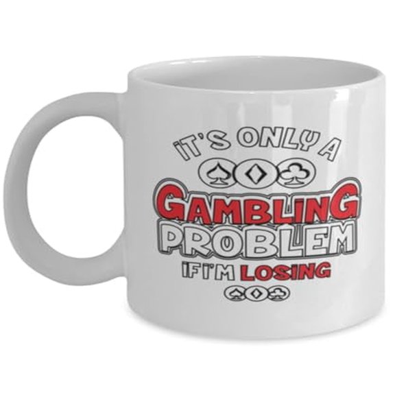 Gambler 11 oz Coffee Mug - Only A Problem If Im Losing White Ceramic Gift