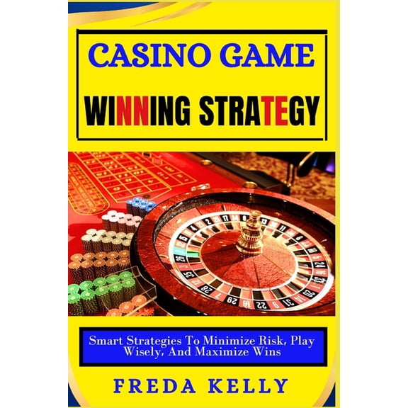 Casino Game Winning Strategy: Smart Strategies To Minimize Risk, Play Wisely, And Maximize Wins, (Paperback)