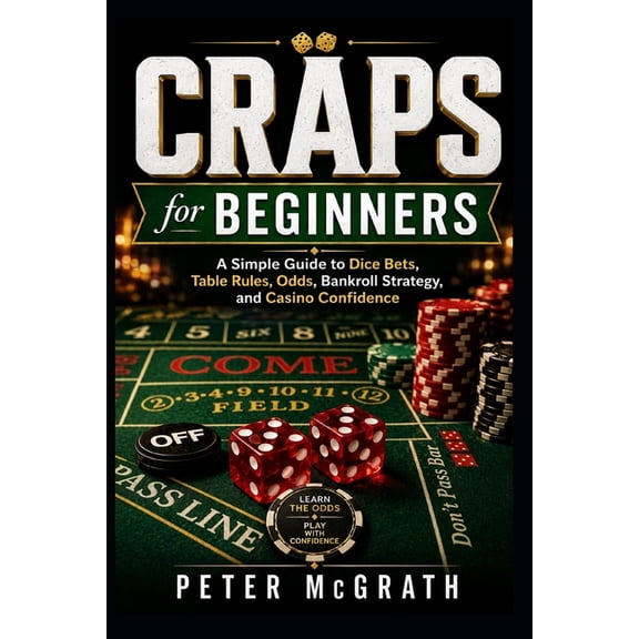 Casino Games Mastery Craps for Beginners: A Simple Guide to Dice Bets, Table Rules, Odds, Bankroll Strategy, and Casino Confidence, Book 5, (Paperback)