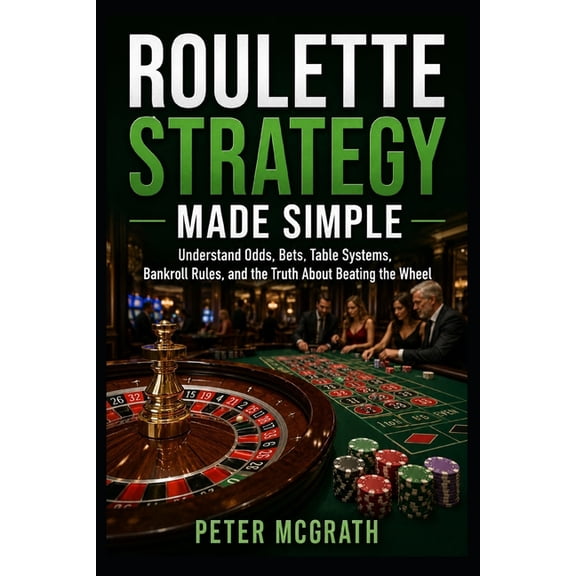 Casino Games Mastery Roulette Strategy Made Simple: Understand Odds, Bets, Table Systems, Bankroll Rules, and the Truth About Beating the Whe, Book 4, (Paperback)