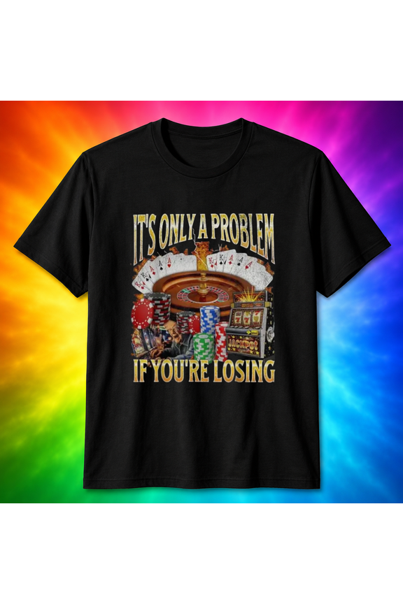 Casino Problem Gambling Humor T-Shirt, for men & women, S-5XL