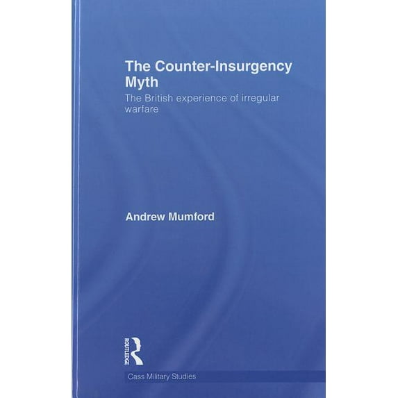 Cass Military Studies The Counter-Insurgency Myth: The British Experience of Irregular Warfare, (Hardcover)