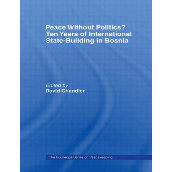 Cass Peacekeeping Peace without Politics? Ten Years of State-Building in Bosnia, (Paperback)
