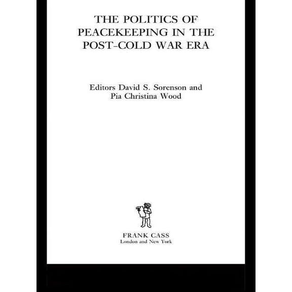 Cass Peacekeeping The Politics of Peacekeeping in the Post-Cold War Era, (Paperback)