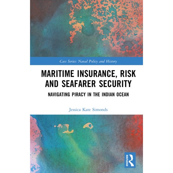 Cass Series: Naval Policy and History Maritime Insurance, Risk, and Seafarer Security: Navigating Piracy in the Indian Ocean, (Hardcover)