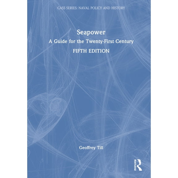 Cass Series: Naval Policy and History Seapower: A Guide for the Twenty-First Century, (Hardcover)