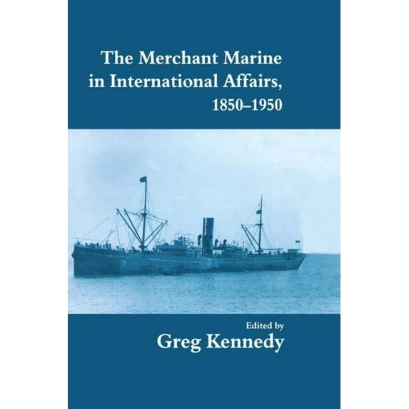 Cass Series: Naval Policy and History The Merchant Marine in International Affairs, 1850-1950, (Paperback)