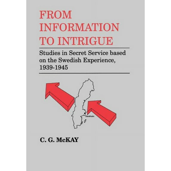 Cass Series--Studies in Intelligence From Information to Intrigue: Studies in Secret Service Based on the Swedish Experience, 1939-1945, (Hardcover)