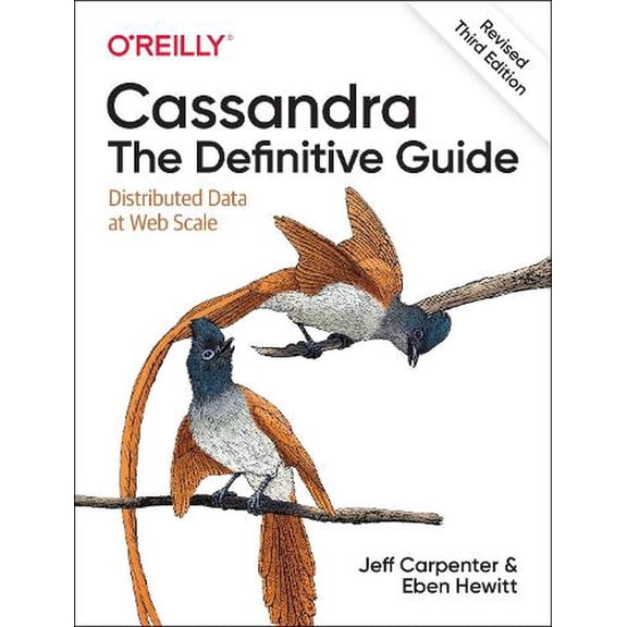 Cassandra: The Definitive Guide, (Revised) Third Edition: Distributed Data at Web Scale (Paperback)