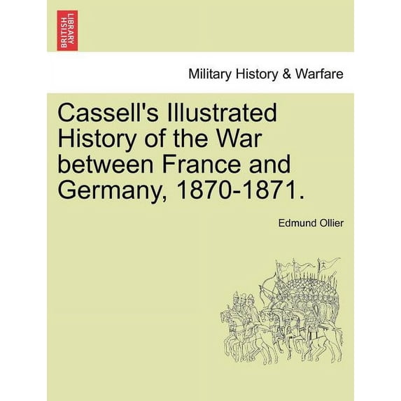 Cassell's Illustrated History of the War between France and Germany, 1870-1871. Vol. I., (Paperback)